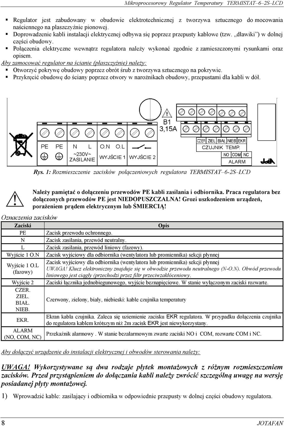 Połączenia elektryczne wewnątrz regulatora należy wykonać zgodnie z zamieszczonymi rysunkami oraz opisem.