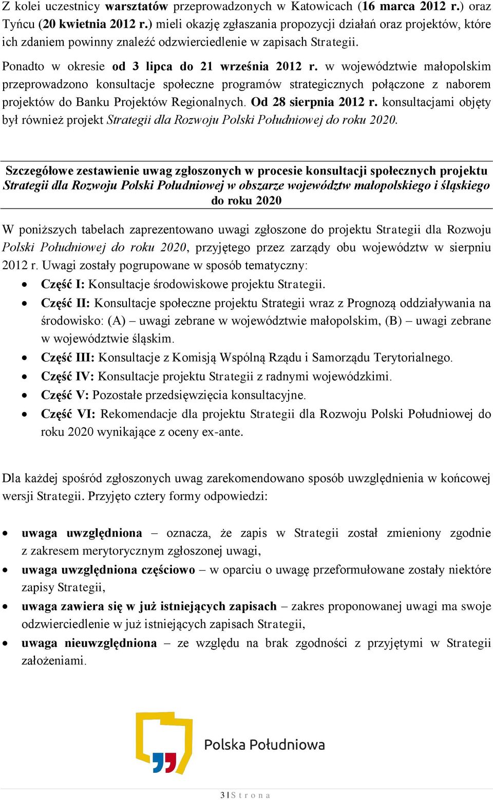 w województwie małopolskim przeprowadzono konsultacje społeczne programów strategicznych połączone z naborem projektów do Banku Projektów Regionalnych. Od 28 sierpnia 2012 r.