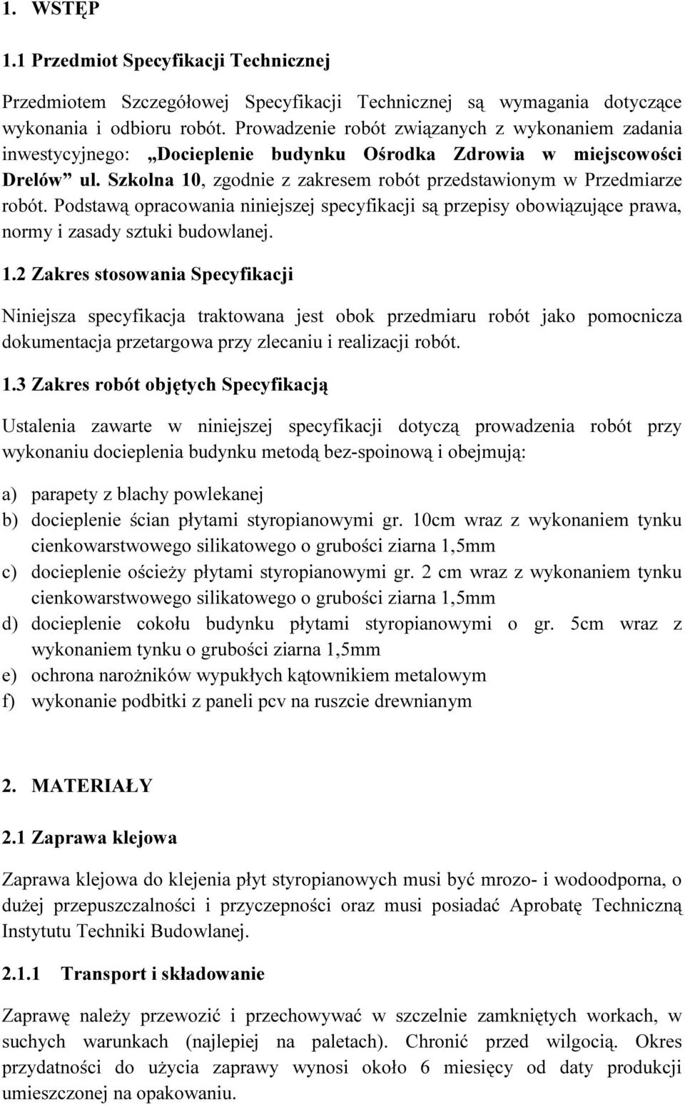 Podstawą opracowania niniejszej specyfikacji są przepisy obowiązujące prawa, normy i zasady sztuki budowlanej. 1.