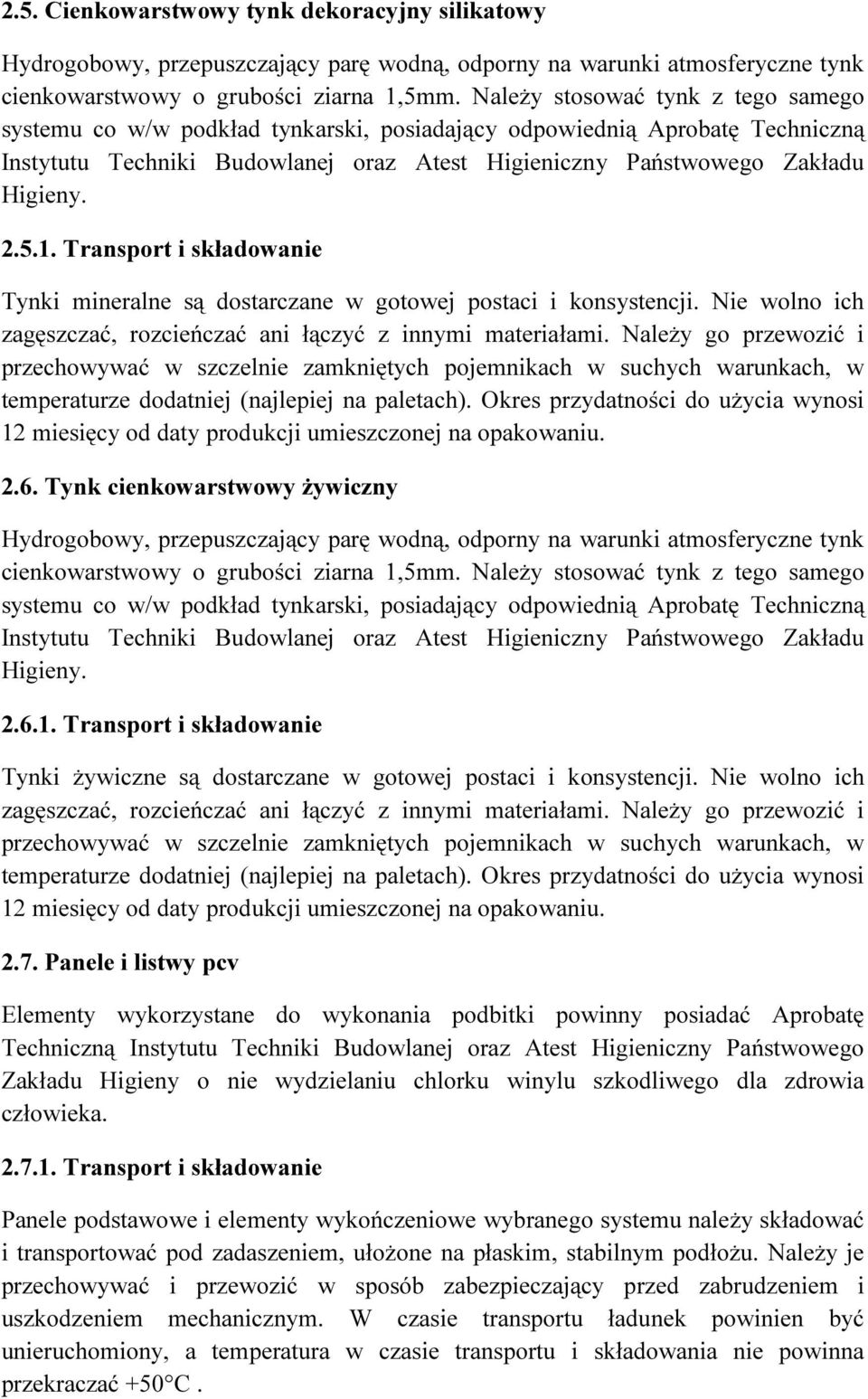 1. Transport i składowanie Tynki mineralne są dostarczane w gotowej postaci i konsystencji. Nie wolno ich zagęszczać, rozcieńczać ani łączyć z innymi materiałami.