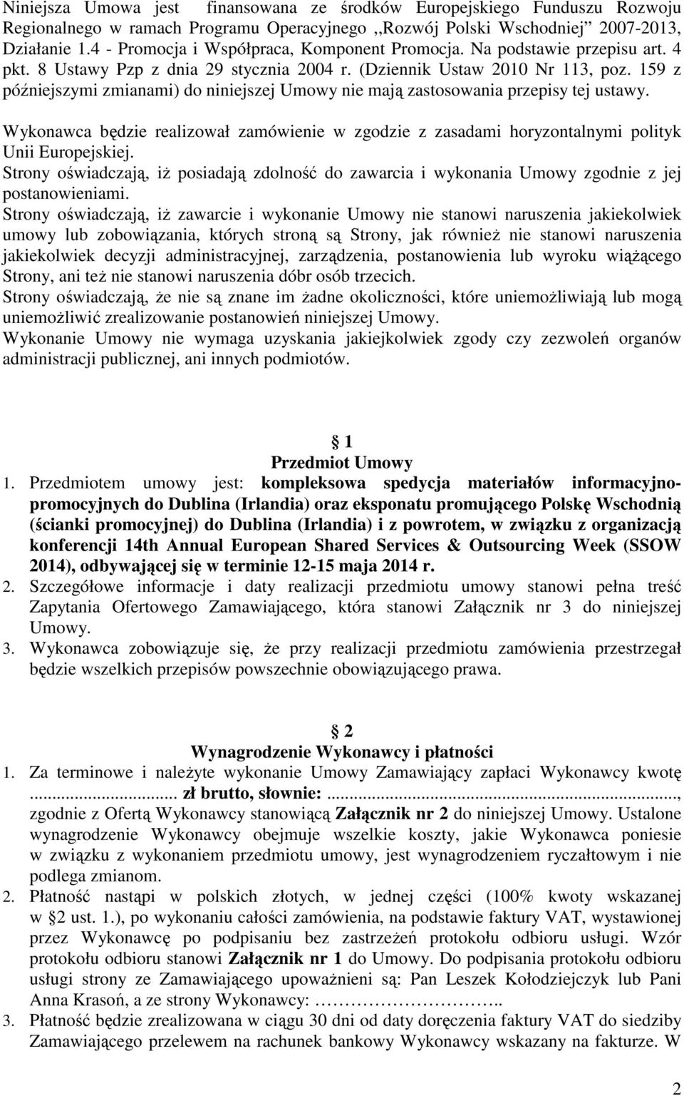 159 z późniejszymi zmianami) do niniejszej Umowy nie mają zastosowania przepisy tej ustawy. Wykonawca będzie realizował zamówienie w zgodzie z zasadami horyzontalnymi polityk Unii Europejskiej.