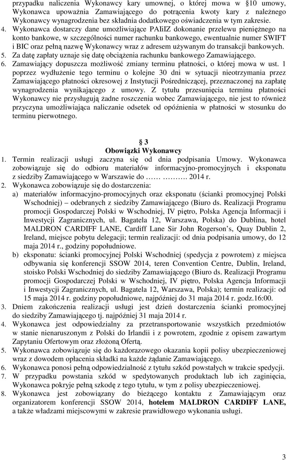 Wykonawca dostarczy dane umożliwiające PAIiIZ dokonanie przelewu pieniężnego na konto bankowe, w szczególności numer rachunku bankowego, ewentualnie numer SWIFT i BIC oraz pełną nazwę Wykonawcy wraz