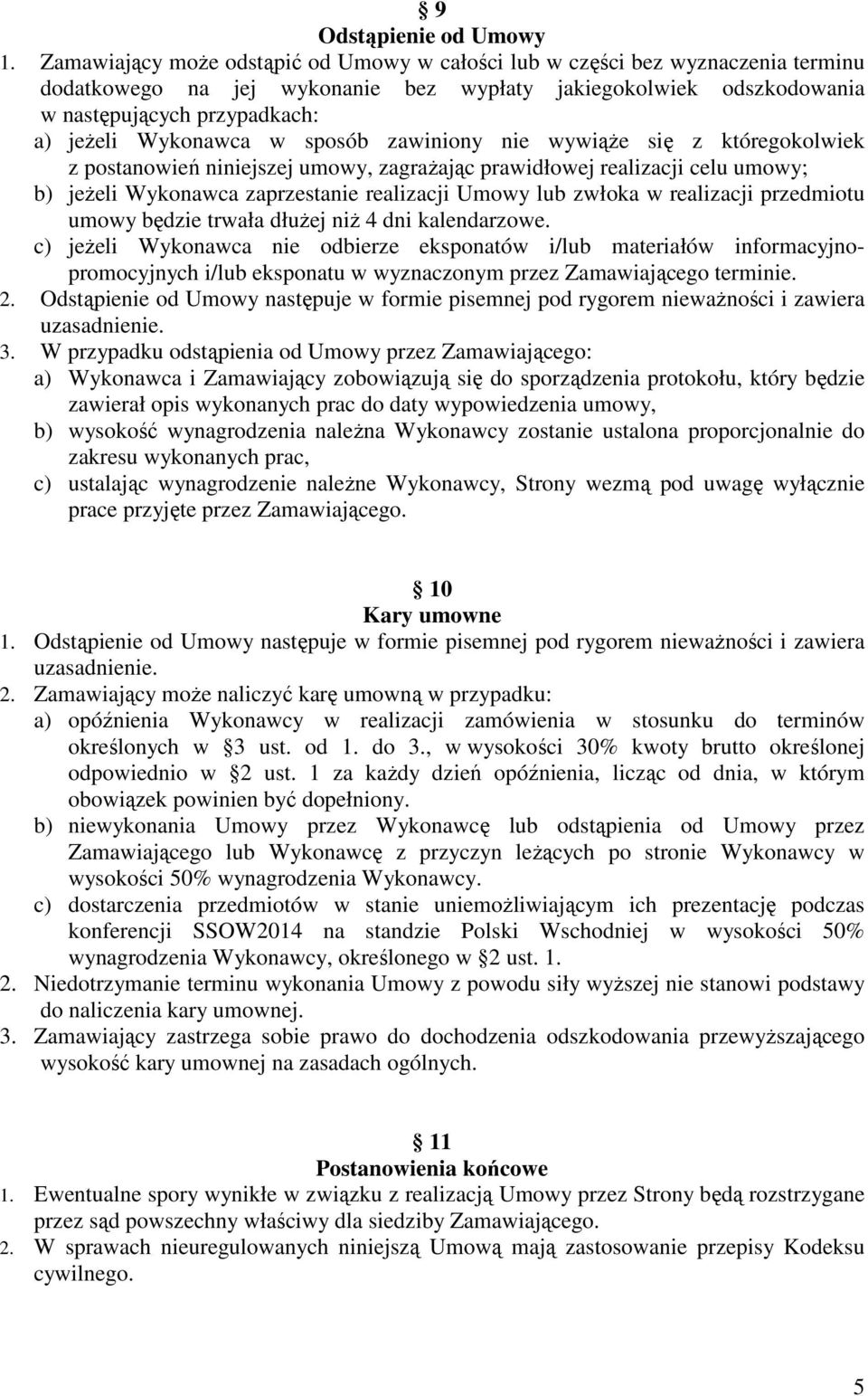Wykonawca w sposób zawiniony nie wywiąże się z któregokolwiek z postanowień niniejszej umowy, zagrażając prawidłowej realizacji celu umowy; b) jeżeli Wykonawca zaprzestanie realizacji Umowy lub