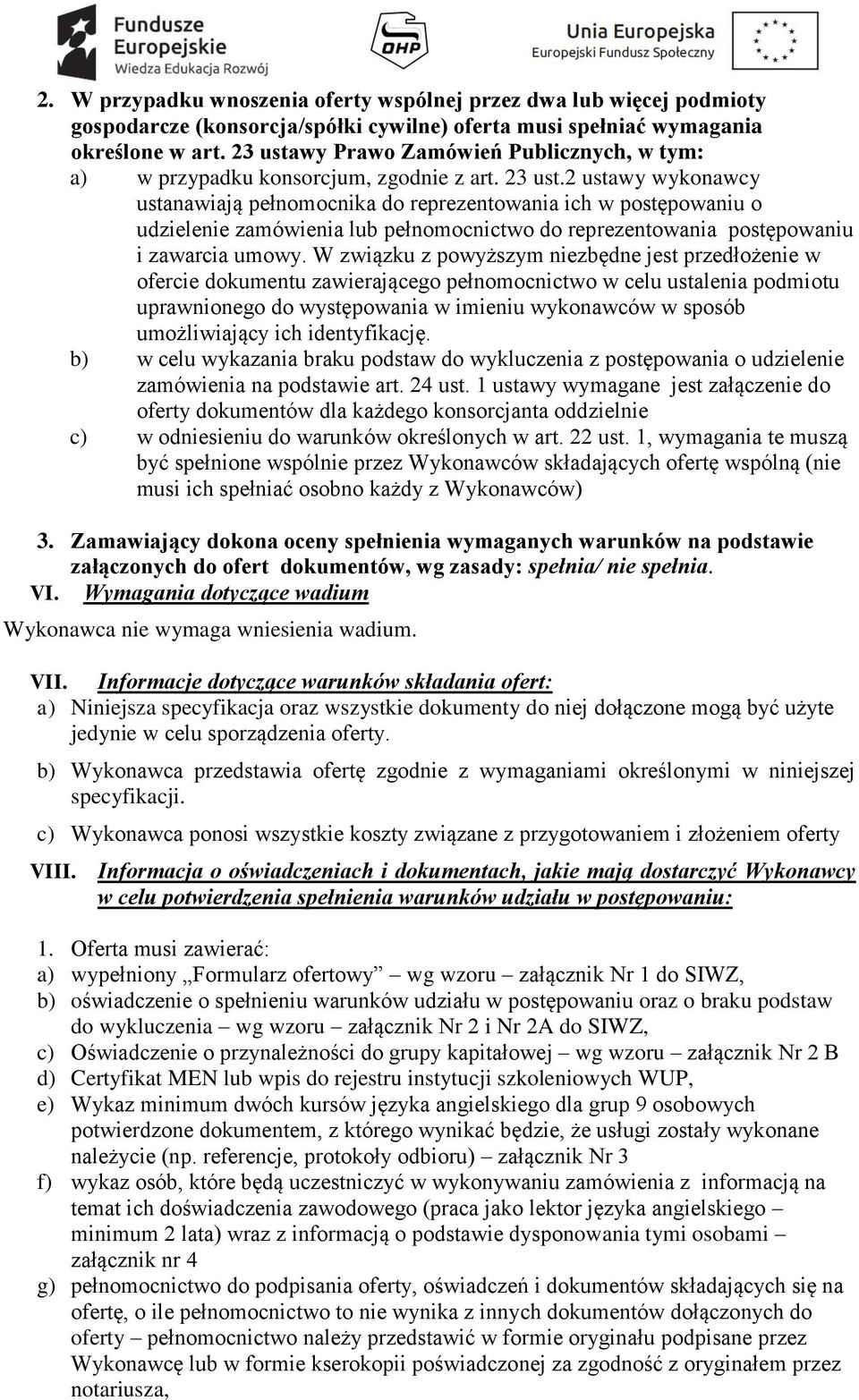 2 ustawy wykonawcy ustanawiają pełnomocnika do reprezentowania ich w postępowaniu o udzielenie zamówienia lub pełnomocnictwo do reprezentowania postępowaniu i zawarcia umowy.