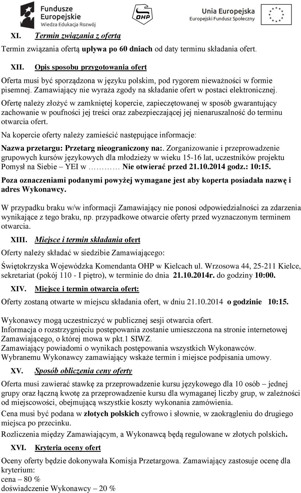 Ofertę należy złożyć w zamkniętej kopercie, zapieczętowanej w sposób gwarantujący zachowanie w poufności jej treści oraz zabezpieczającej jej nienaruszalność do terminu otwarcia ofert.