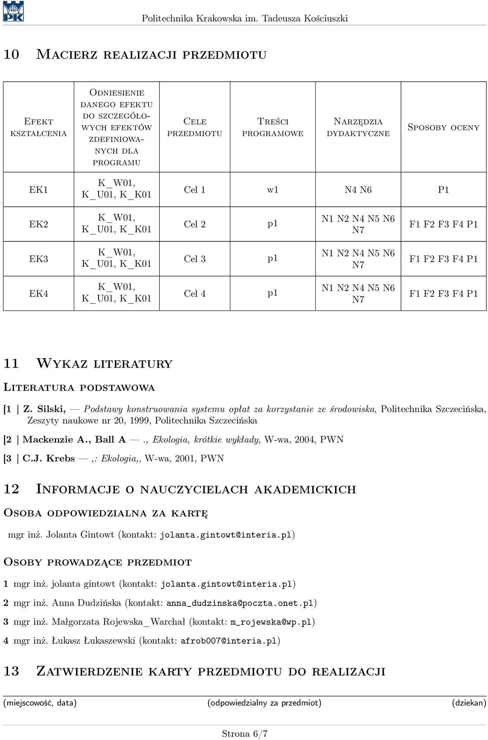 podstawowa [1 ] Z. Silski, Podstawy konstruowania systemu opłat za korzystanie ze środowiska, Politechnika Szczecińska, Zeszyty naukowe nr 20, 1999, Politechnika Szczecińska [2 ] Mackenzie A., Ball A.