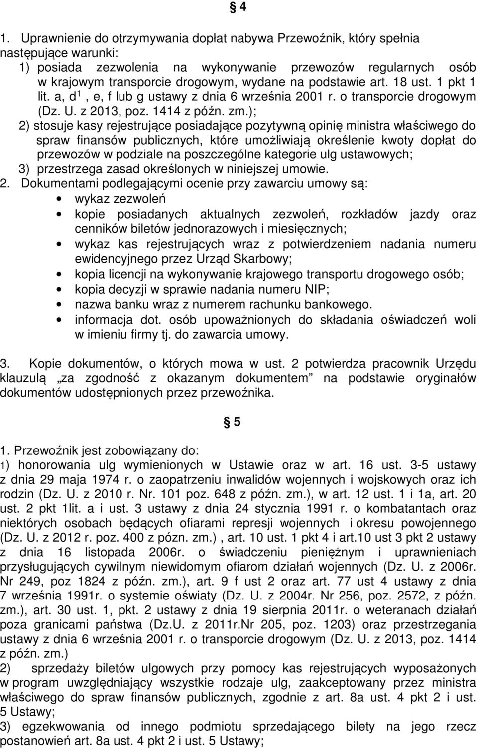 ); 2) stosuje kasy rejestrujące posiadające pozytywną opinię ministra właściwego do spraw finansów publicznych, które umożliwiają określenie kwoty dopłat do przewozów w podziale na poszczególne