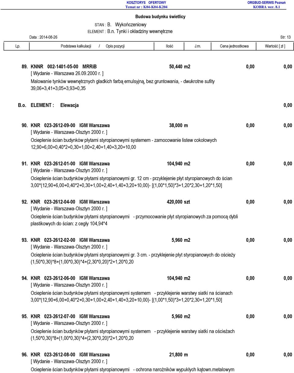 KNR 023-2612-09-00 IGM Warszawa 38,000 m 0,00 0,00 Ocieplenie ścian budynków płytami styropianowymi systemem - zamocowanie listew cokołowych 12,90+6,00+0,40*2+0,30+1,00+2,40+1,40+3,20+10,00 91.