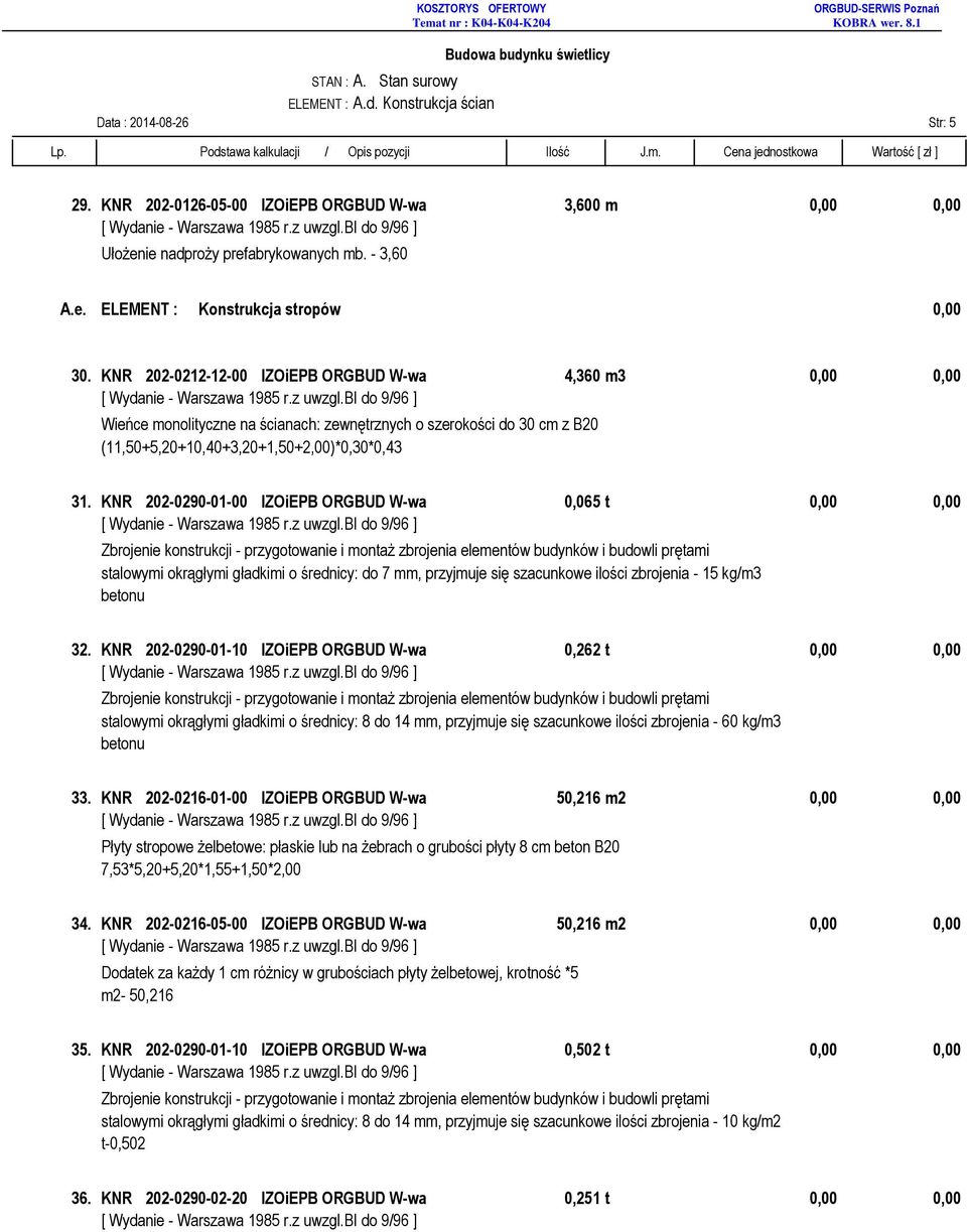 KNR 202-0290-01-00 IZOiEPB ORGBUD W-wa 0,065 t 0,00 0,00 stalowymi okrągłymi gładkimi o średnicy: do 7 mm, przyjmuje się szacunkowe ilości zbrojenia - 15 kg/m3 betonu 32.