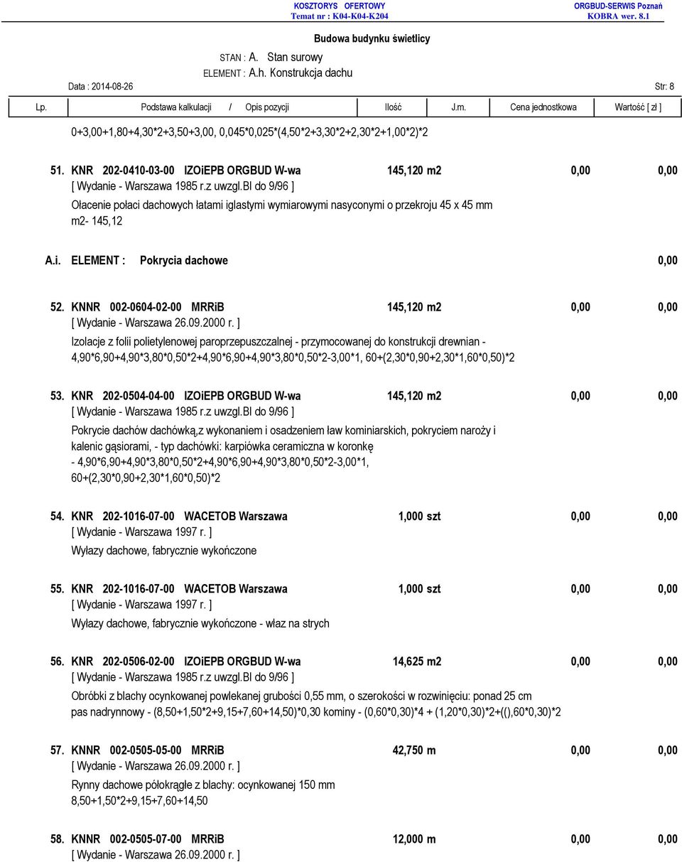 KNNR 002-0604-02-00 MRRiB 145,120 m2 0,00 0,00 Izolacje z folii polietylenowej paroprzepuszczalnej - przymocowanej do konstrukcji drewnian -