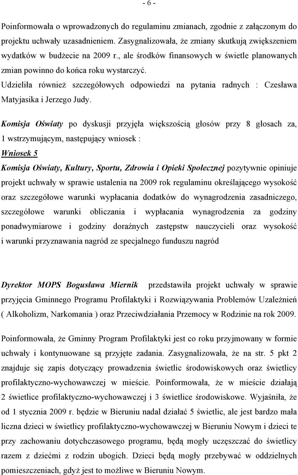 Komisja Oświaty po dyskusji przyjęła większością głosów przy 8 głosach za, 1 wstrzymującym, następujący wniosek : Wniosek 5 Komisja Oświaty, Kultury, Sportu, Zdrowia i Opieki Społecznej pozytywnie