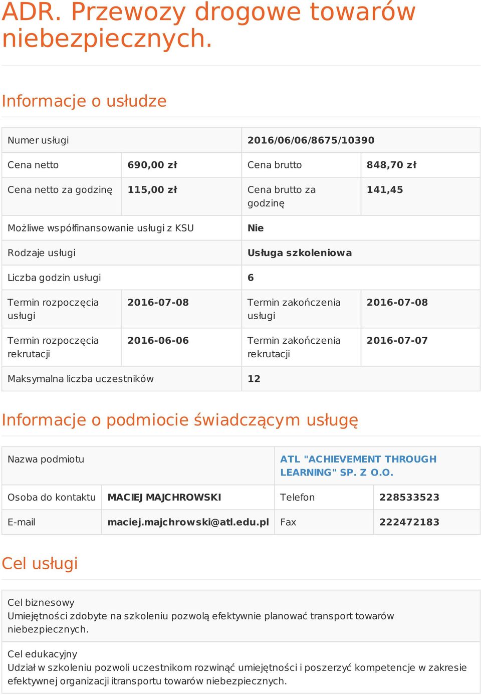 Termin zakończenia rekrutacji 2016-07-08 2016-07-07 Maksymalna liczba uczestników 12 Informacje o podmiocie świadczącym usługę Nazwa podmiotu ATL "ACHIEVEMENT THROU