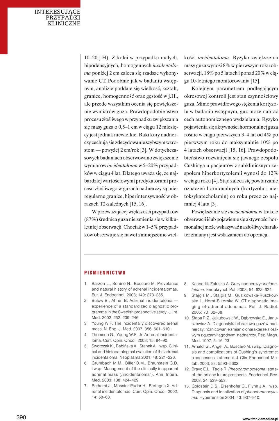 Prawdopodobieństwo procesu złośliwego w przypadku zwiększania się masy guza o 0,5 1 cm w ciągu 12 miesięcy jest jednak niewielkie.