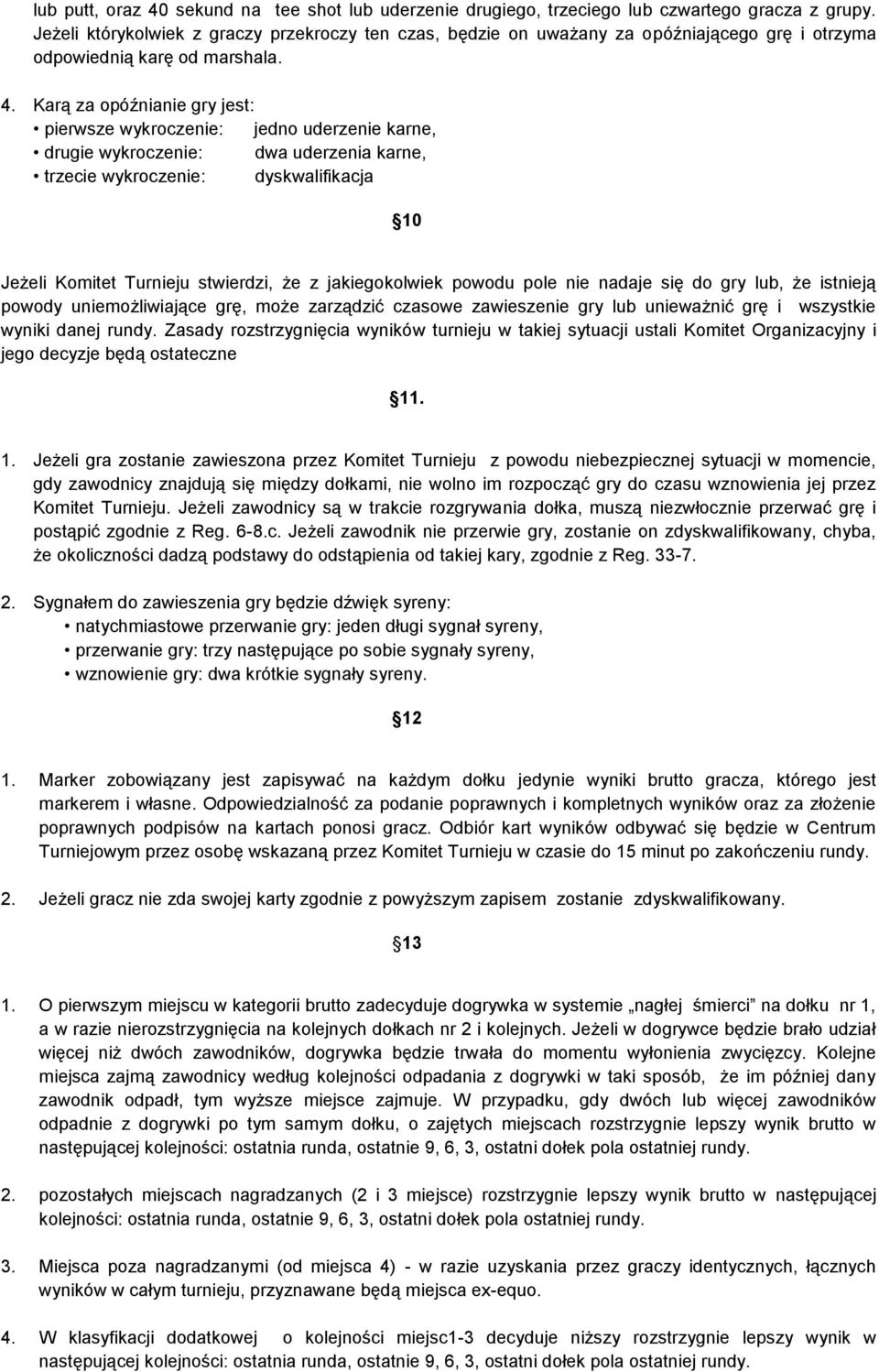 Karą za opóźnianie gry jest: pierwsze wykroczenie: jedno uderzenie karne, drugie wykroczenie: dwa uderzenia karne, trzecie wykroczenie: dyskwalifikacja 10 Jeżeli Komitet Turnieju stwierdzi, że z