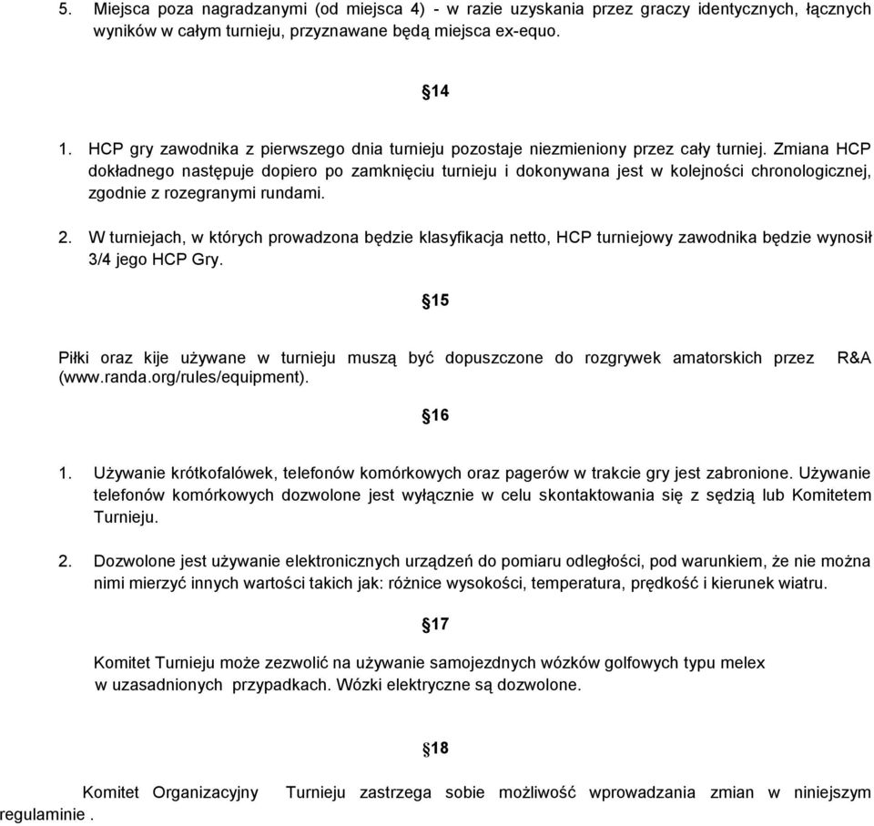 Zmiana HCP dokładnego następuje dopiero po zamknięciu turnieju i dokonywana jest w kolejności chronologicznej, zgodnie z rozegranymi rundami. 2.