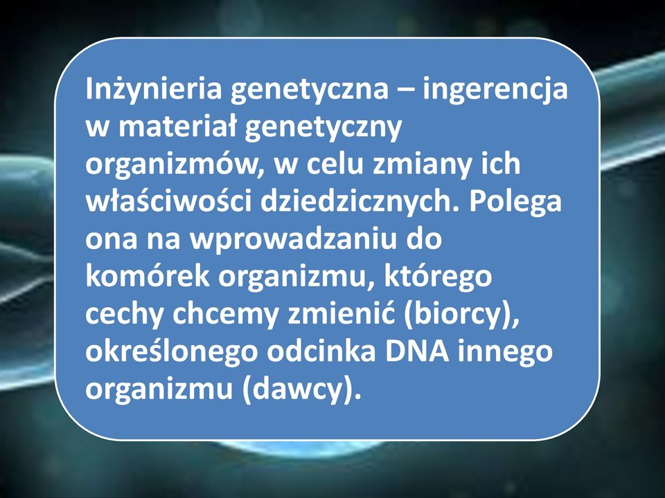 Polega ona na wprowadzaniu do komórek organizmu, którego cechy