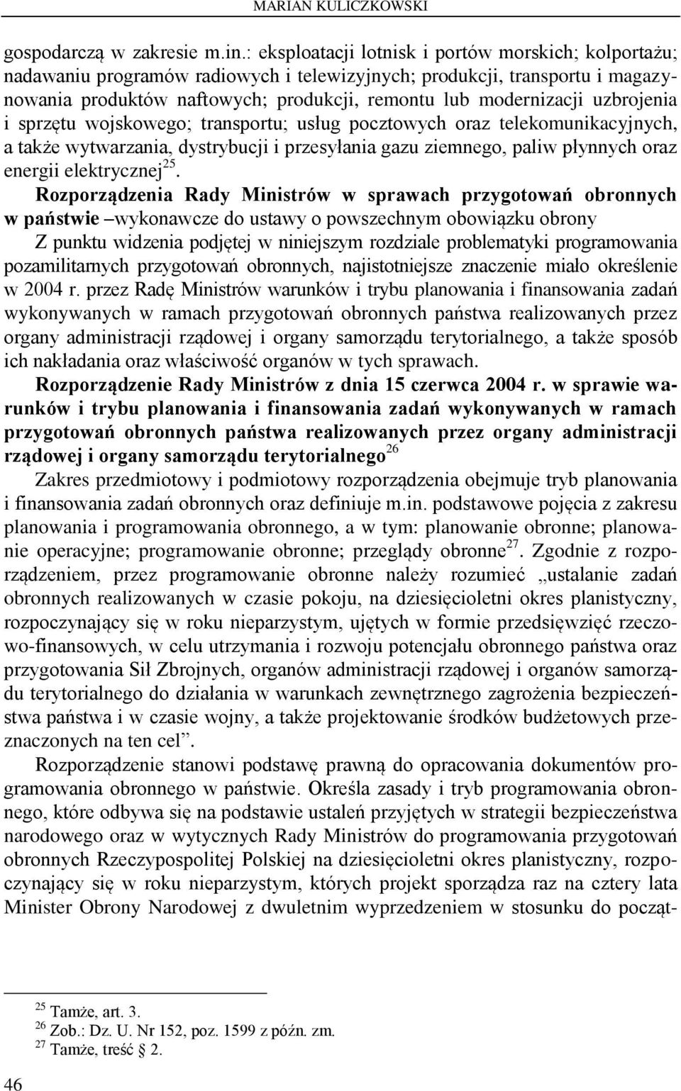uzbrojenia i sprzętu wojskowego; transportu; usług pocztowych oraz telekomunikacyjnych, a także wytwarzania, dystrybucji i przesyłania gazu ziemnego, paliw płynnych oraz energii elektrycznej 25.