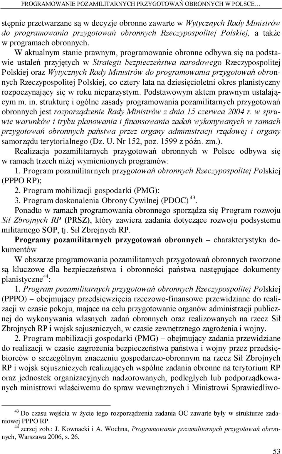 W aktualnym stanie prawnym, programowanie obronne odbywa się na podstawie ustaleń przyjętych w Strategii bezpieczeństwa narodowego Rzeczypospolitej Polskiej oraz Wytycznych Rady Ministrów do