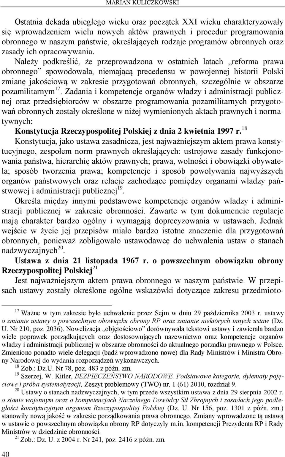 Należy podkreślić, że przeprowadzona w ostatnich latach reforma prawa obronnego spowodowała, niemającą precedensu w powojennej historii Polski zmianę jakościową w zakresie przygotowań obronnych,