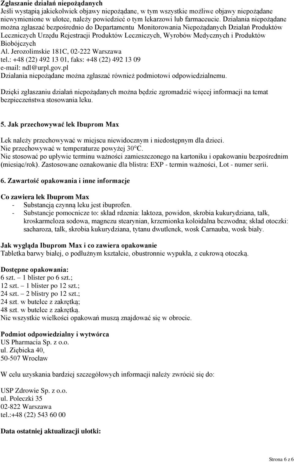 Biobójczych Al. Jerozolimskie 181C, 02-222 Warszawa tel.: +48 (22) 492 13 01, faks: +48 (22) 492 13 09 e-mail: ndl@urpl.gov.pl Działania niepożądane można zgłaszać również podmiotowi odpowiedzialnemu.