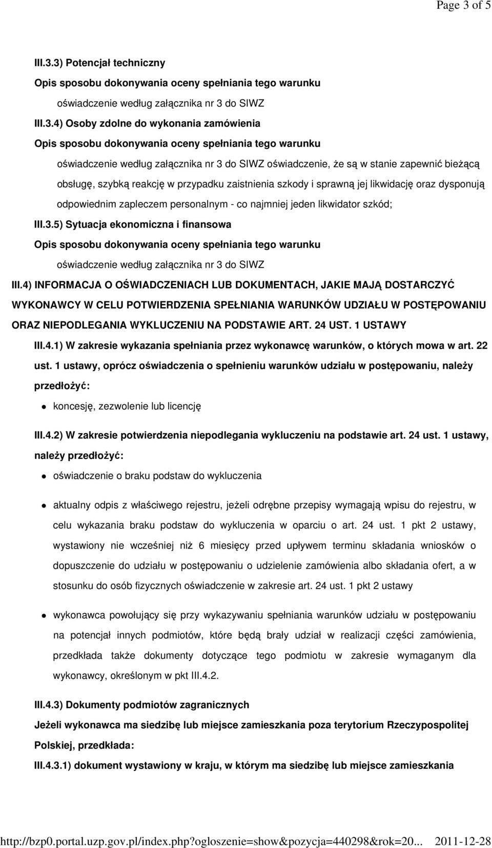 3) Potencjał techniczny III.3.4) Osoby zdolne do wykonania zamówienia oświadczenie, Ŝe są w stanie zapewnić bieŝącą obsługę, szybką reakcję w przypadku zaistnienia szkody i sprawną jej likwidację