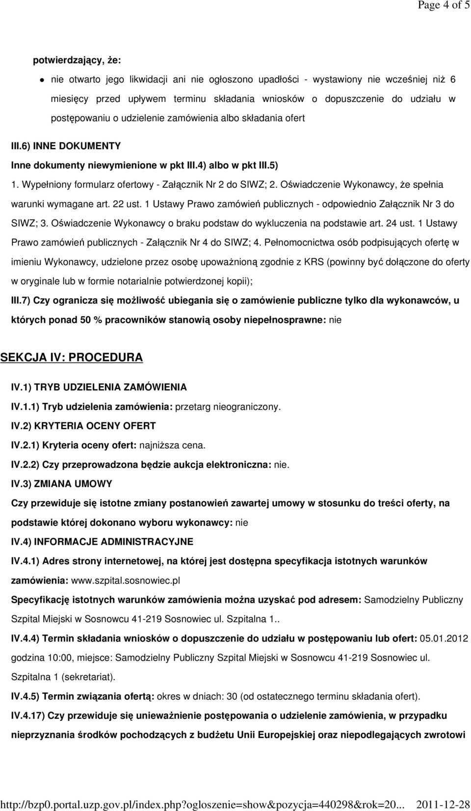 Wypełniony formularz ofertowy - Załącznik Nr 2 do SIWZ; 2. Oświadczenie Wykonawcy, Ŝe spełnia warunki wymagane art. 22 ust. 1 Ustawy Prawo zamówień publicznych - odpowiednio Załącznik Nr 3 do SIWZ; 3.