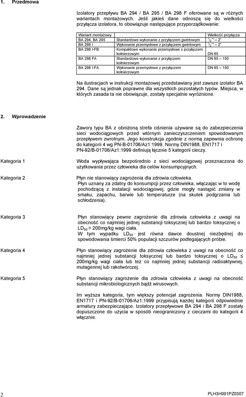 przyłącza Standardowe wykonanie z przyłączem gwintowym 1 / 2 ý 2 Wykonanie przemysłowe z przyłączem gwintowym 1 / 2 ý 2 Kompaktowe wykonanie przemysłowe z przyłączem kołnierzowym DN 65 Standardowe