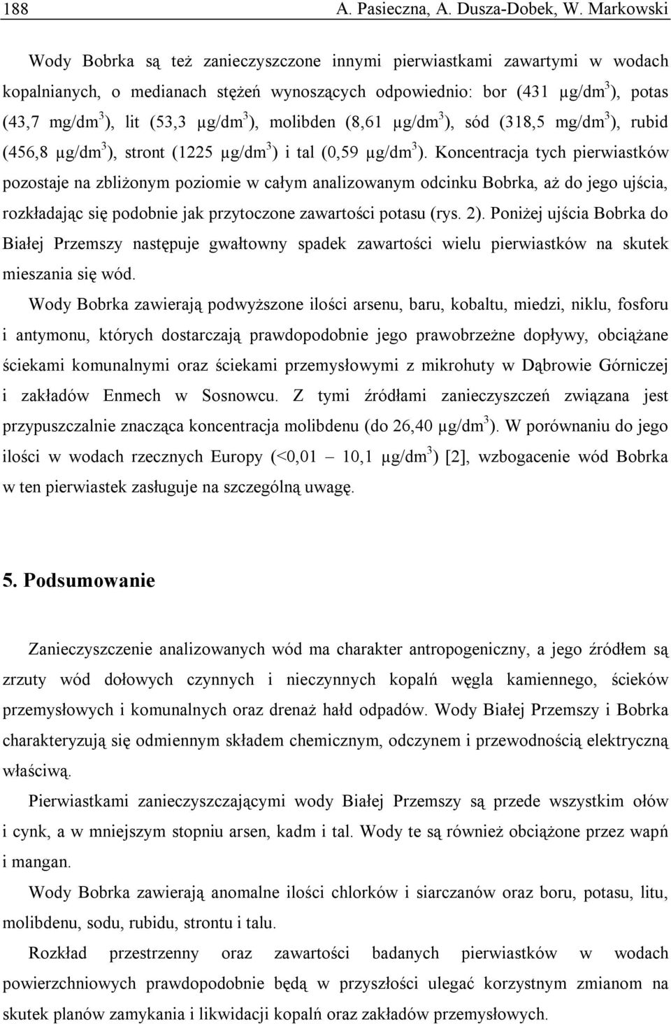 µg/dm 3 ), molibden (8,61 µg/dm 3 ), sód (318,5 mg/dm 3 ), rubid (456,8 µg/dm 3 ), stront (1225 µg/dm 3 ) i tal (0,59 µg/dm 3 ).