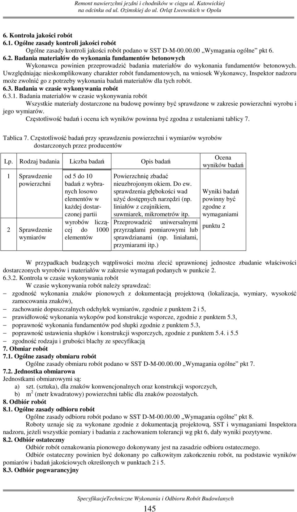 Uwzględniając nieskomplikowany charakter robót fundamentowych, na wniosek Wykonawcy, Inspektor nadzoru moŝe zwolnić go z potrzeby wykonania badań materiałów dla tych robót. 6.3.