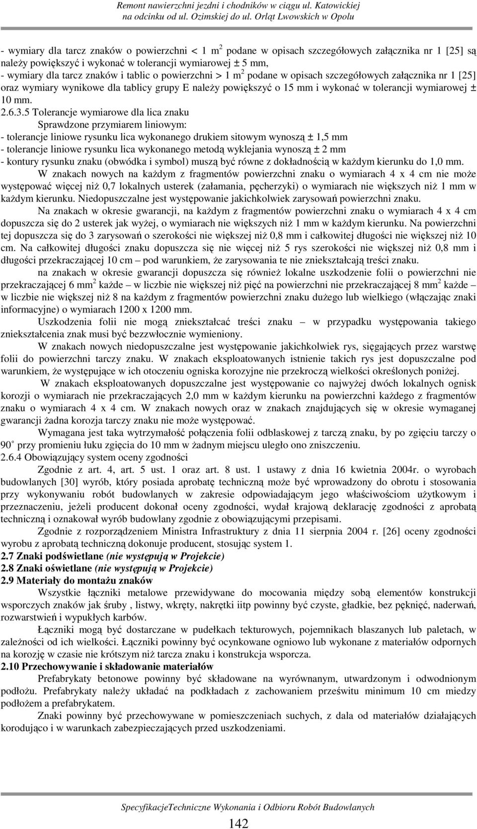 5 Tolerancje wymiarowe dla lica znaku Sprawdzone przymiarem liniowym: - tolerancje liniowe rysunku lica wykonanego drukiem sitowym wynoszą ± 1,5 mm - tolerancje liniowe rysunku lica wykonanego metodą