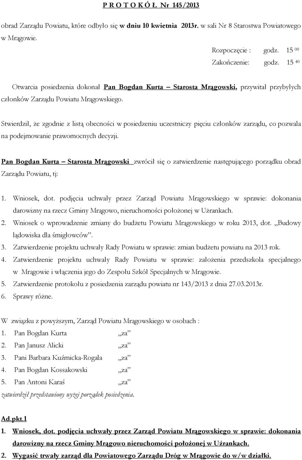 Stwierdził, że zgodnie z listą obecności w posiedzeniu uczestniczy pięciu członków zarządu, co pozwala na podejmowanie prawomocnych decyzji.