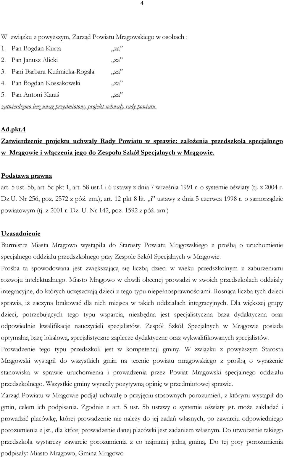 58 ust.1 i 6 ustawy z dnia 7 września 1991 r. o systemie oświaty (tj. z 2004 r. Dz.U. Nr 256, poz. 2572 z póź. zm.); art. 12 pkt 8 lit. i ustawy z dnia 5 czerwca 1998 r. o samorządzie powiatowym (tj.