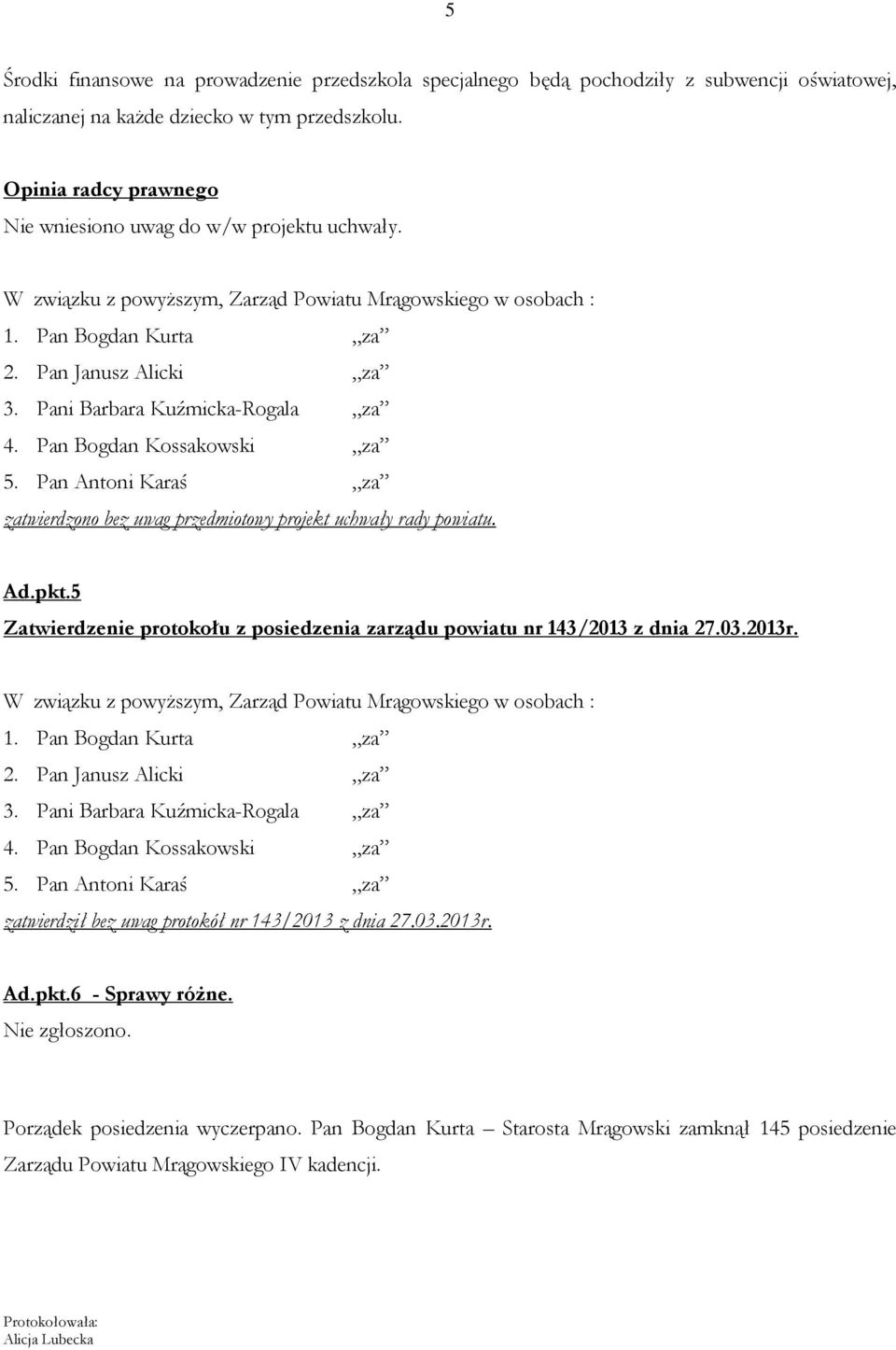 5 Zatwierdzenie protokołu z posiedzenia zarządu powiatu nr 143/2013 z dnia 27.03.2013r. zatwierdził bez uwag protokół nr 143/2013 z dnia 27.03.2013r. Ad.