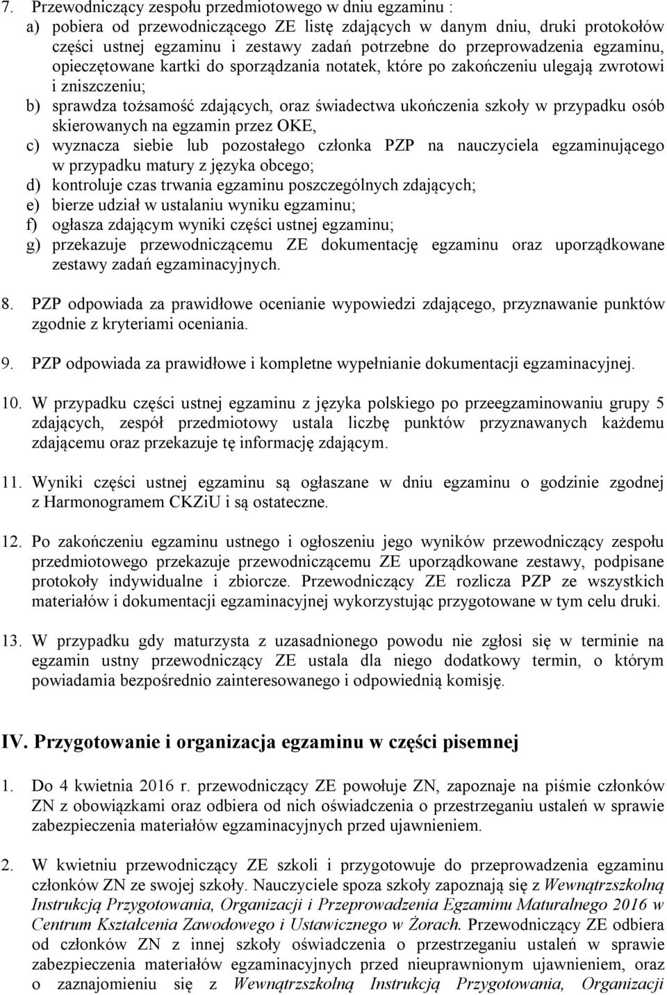 przypadku osób skierowanych na egzamin przez OKE, c) wyznacza siebie lub pozostałego członka PZP na nauczyciela egzaminującego w przypadku matury z języka obcego; d) kontroluje czas trwania egzaminu