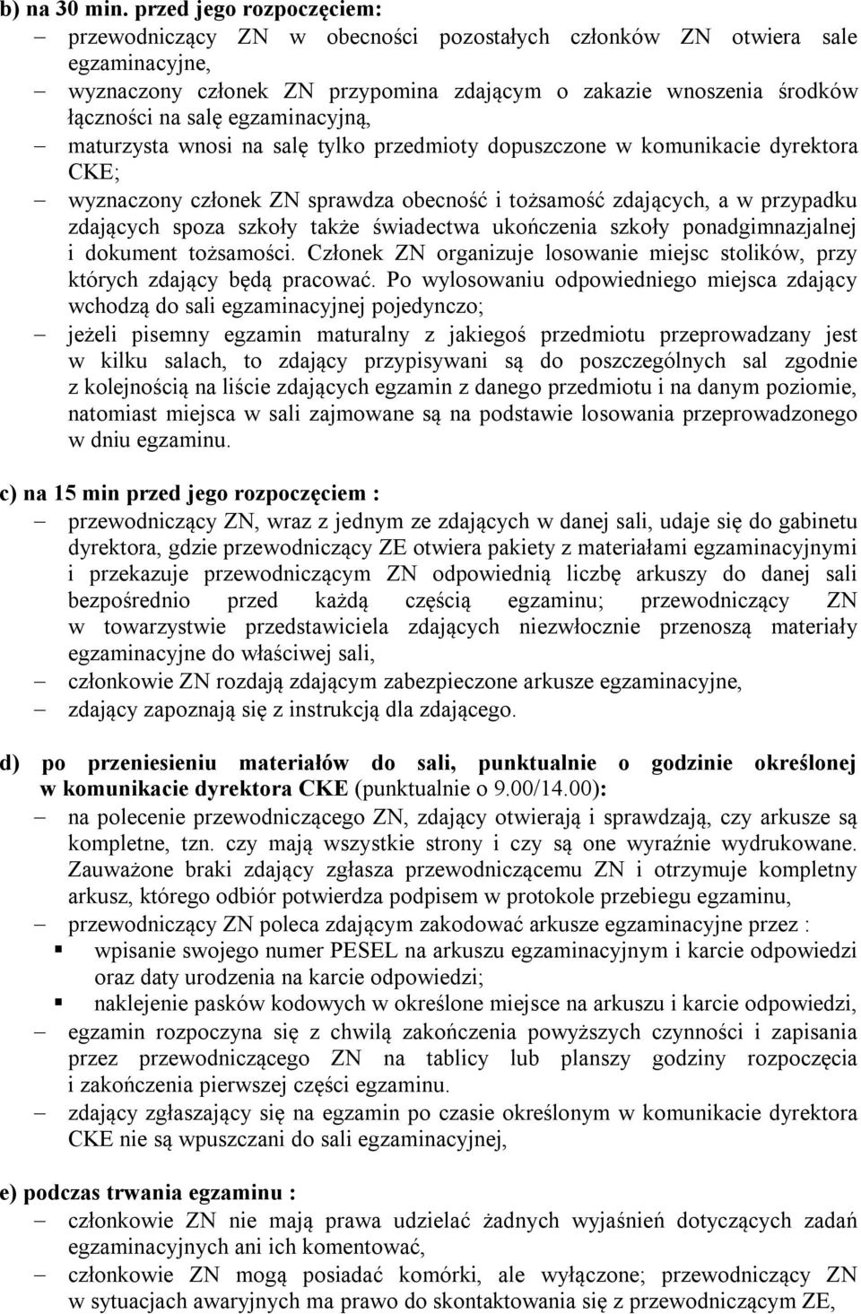 egzaminacyjną, maturzysta wnosi na salę tylko przedmioty dopuszczone w komunikacie dyrektora CKE; wyznaczony członek ZN sprawdza obecność i tożsamość zdających, a w przypadku zdających spoza szkoły