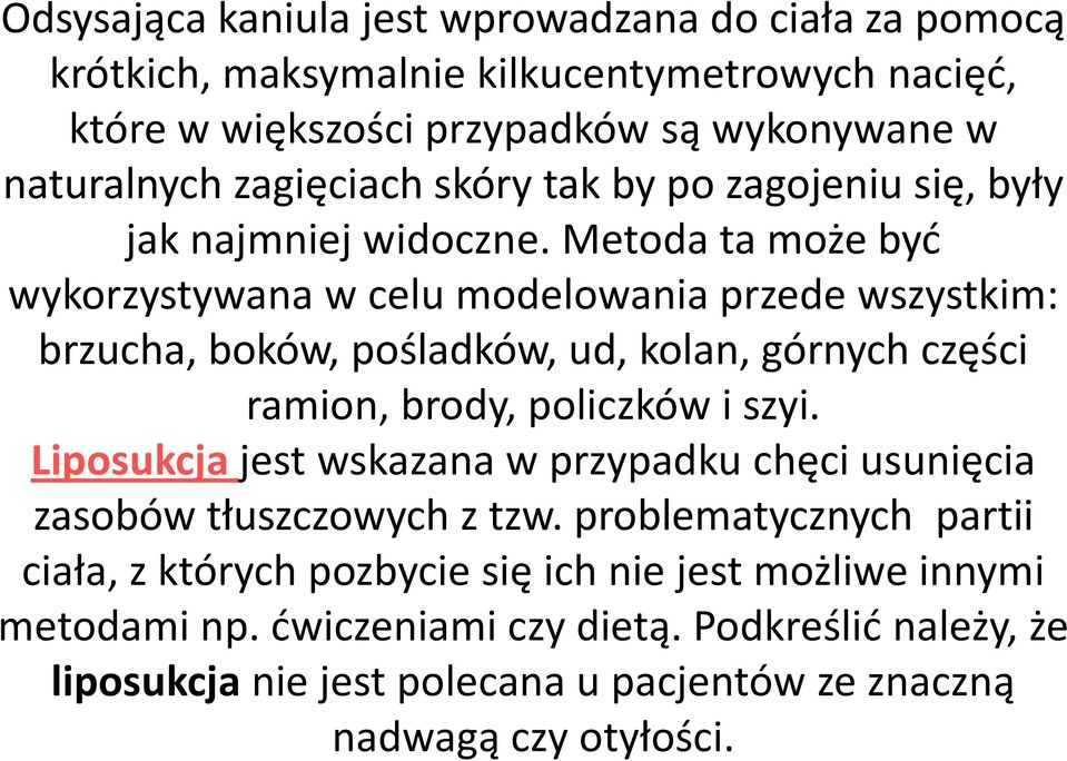 Metoda ta może byd wykorzystywana w celu modelowania przede wszystkim: brzucha, boków, pośladków, ud, kolan, górnych części ramion, brody, policzków i szyi.