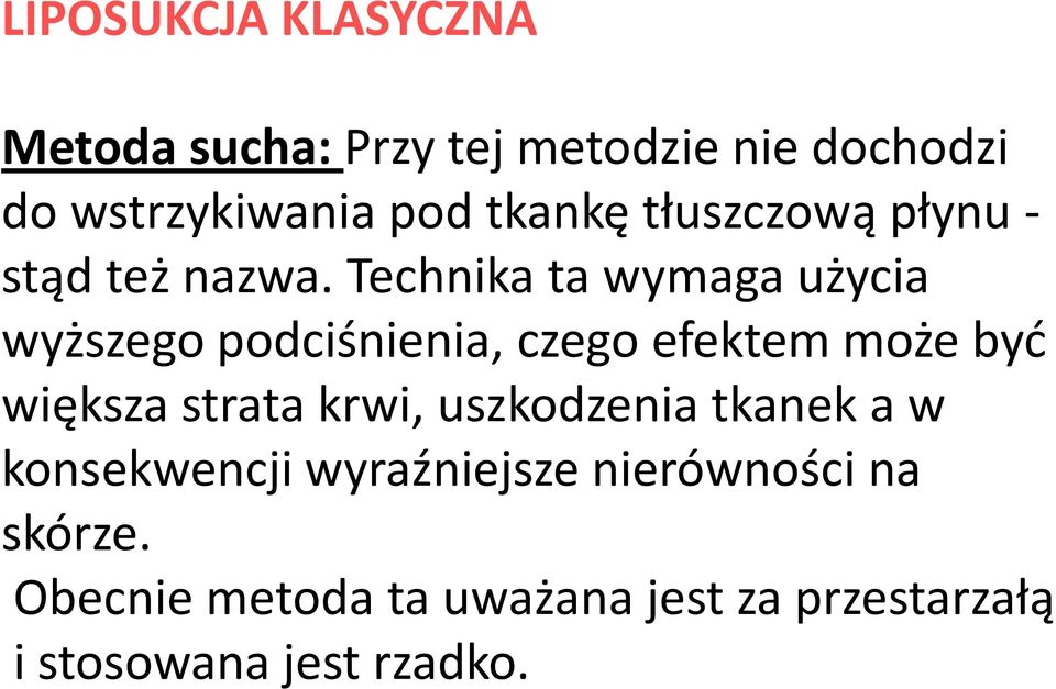 Technika ta wymaga użycia wyższego podciśnienia, czego efektem może byd większa strata