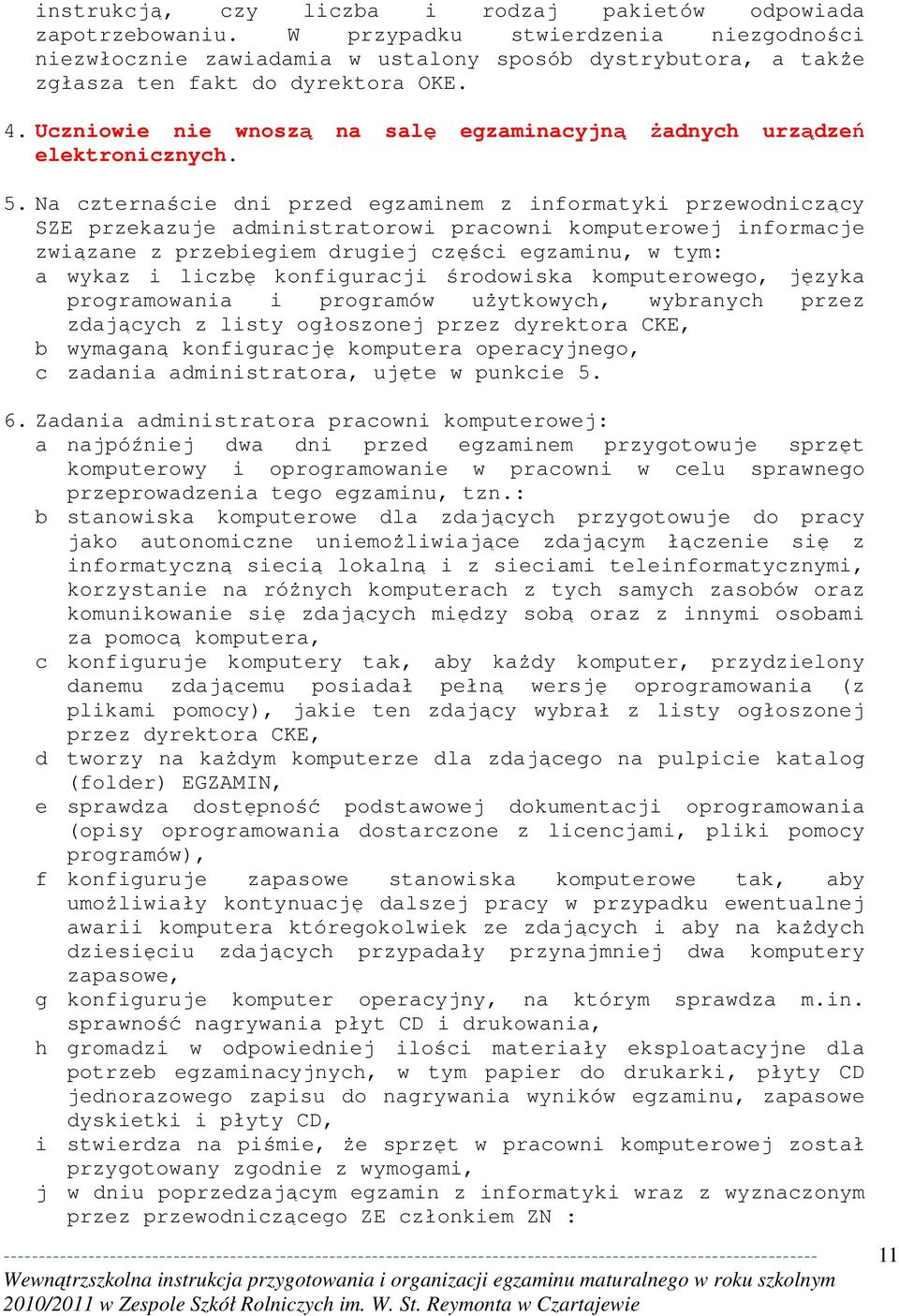 Uczniowie nie wnoszą na salę egzaminacyjną żadnych urządzeń elektronicznych. 5.
