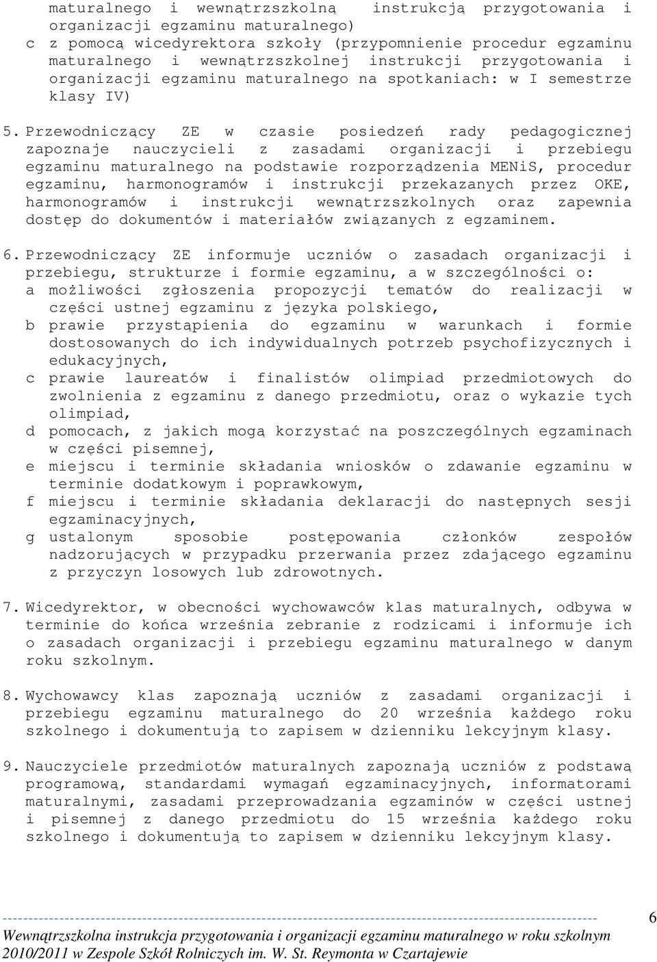 Przewodniczący ZE w czasie posiedzeń rady pedagogicznej zapoznaje nauczycieli z zasadami organizacji i przebiegu egzaminu maturalnego na podstawie rozporządzenia MENiS, procedur egzaminu,