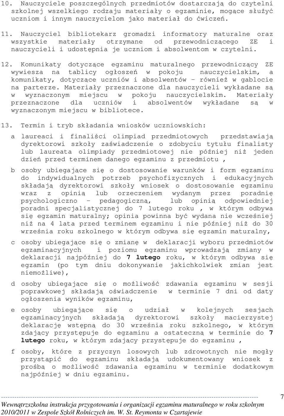Komunikaty dotyczące egzaminu maturalnego przewodniczący ZE wywiesza na tablicy ogłoszeń w pokoju nauczycielskim, a komunikaty, dotyczące uczniów i absolwentów również w gablocie na parterze.