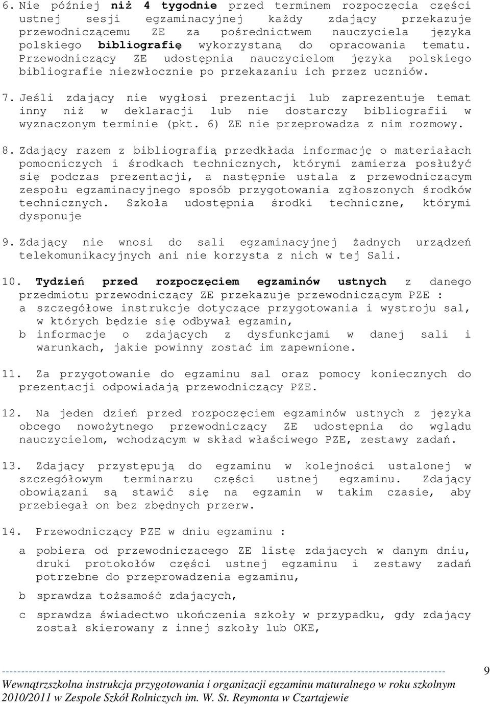 Jeśli zdający nie wygłosi prezentacji lub zaprezentuje temat inny niż w deklaracji lub nie dostarczy bibliografii w wyznaczonym terminie (pkt. 6) ZE nie przeprowadza z nim rozmowy. 8.