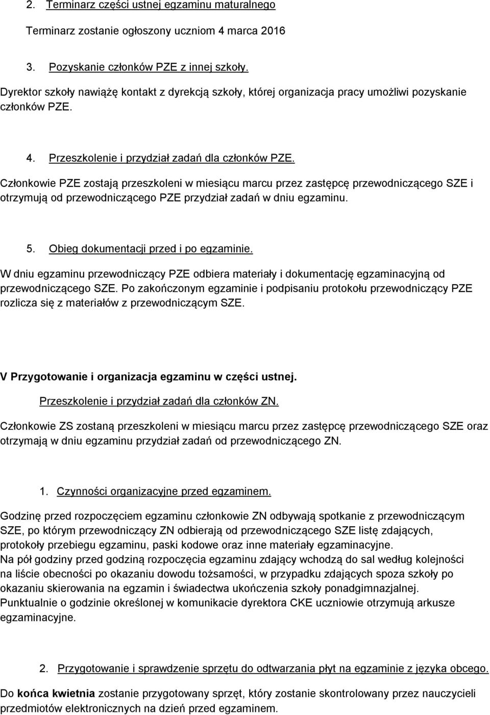 Członkowie PZE zostają przeszkoleni w miesiącu marcu przez zastępcę przewodniczącego SZE i otrzymują od przewodniczącego PZE przydział zadań w dniu egzaminu. 5.