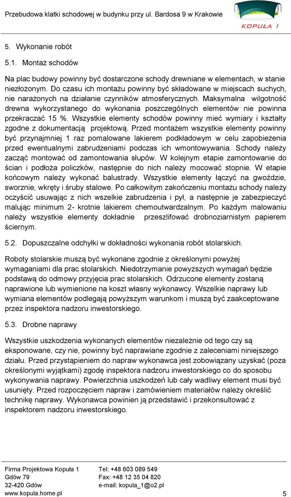 Maksymalna wilgotność drewna wykorzystanego do wykonania poszczególnych elementów nie powinna przekraczać 15 %.