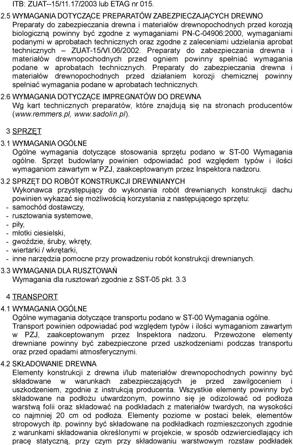 wymaganiami podanymi w aprobatach technicznych oraz zgodne z zaleceniami udzielania aprobat technicznych ZUAT-15/VI.06/2002.