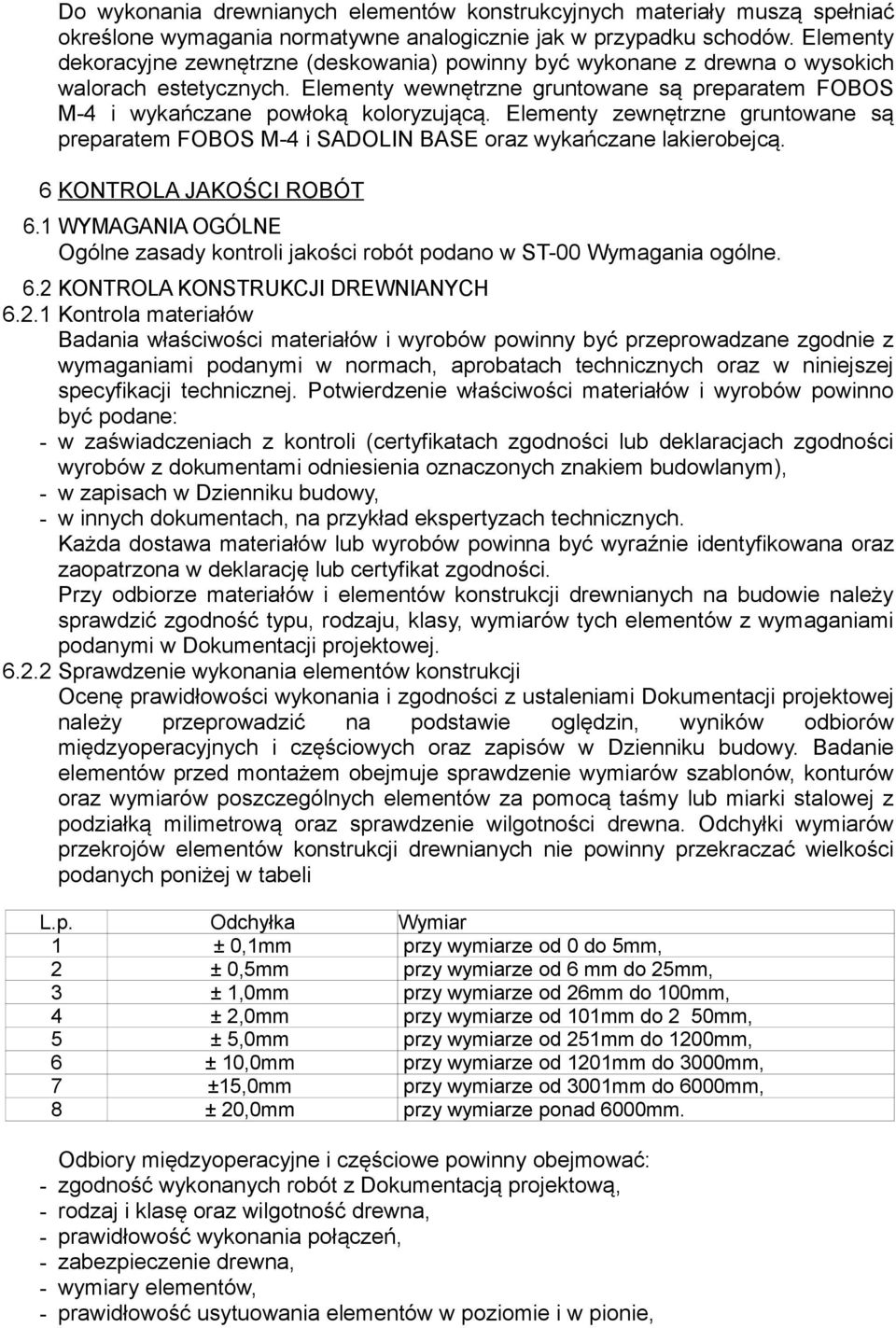 Elementy zewnętrzne gruntowane są preparatem FOBOS M-4 i SADOLIN BASE oraz wykańczane lakierobejcą. 6 KONTROLA JAKOŚCI ROBÓT 6.