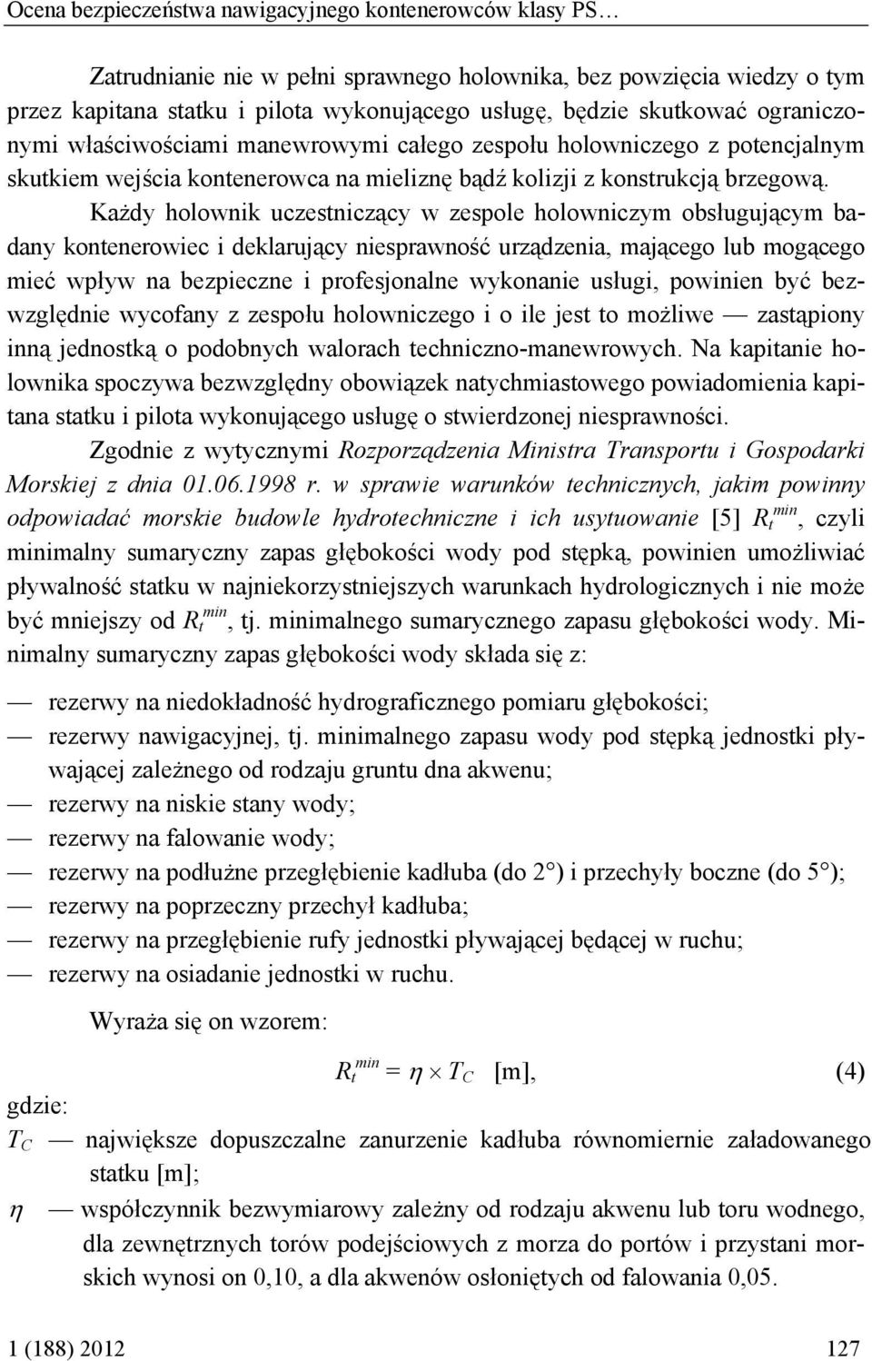 Każdy holownik uczestniczący w zespole holowniczym obsługującym badany kontenerowiec i deklarujący niesprawność urządzenia, mającego lub mogącego mieć wpływ na bezpieczne i profesjonalne wykonanie