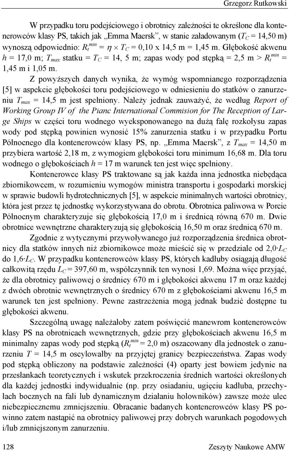 Z powyższych danych wynika, że wymóg wspomnianego rozporządzenia [5] w aspekcie głębokości toru podejściowego w odniesieniu do statków o zanurzeniu T max = 14,5 m jest spełniony.