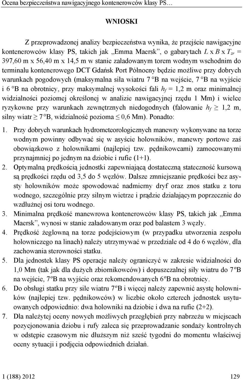 (maksymalna siła wiatru 7 B na wejście, 7 B na wyjście i 6 B na obrotnicy, przy maksymalnej wysokości fali h f = 1,2 m oraz minimalnej widzialności poziomej określonej w analizie nawigacyjnej rzędu 1