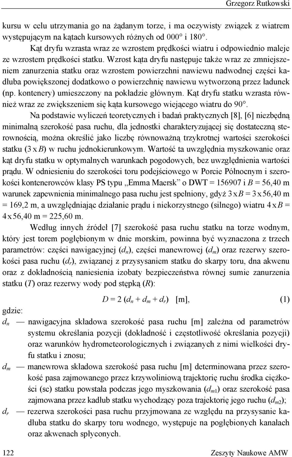 Wzrost kąta dryfu następuje także wraz ze zmniejszeniem zanurzenia statku oraz wzrostem powierzchni nawiewu nadwodnej części kadłuba powiększonej dodatkowo o powierzchnię nawiewu wytworzoną przez