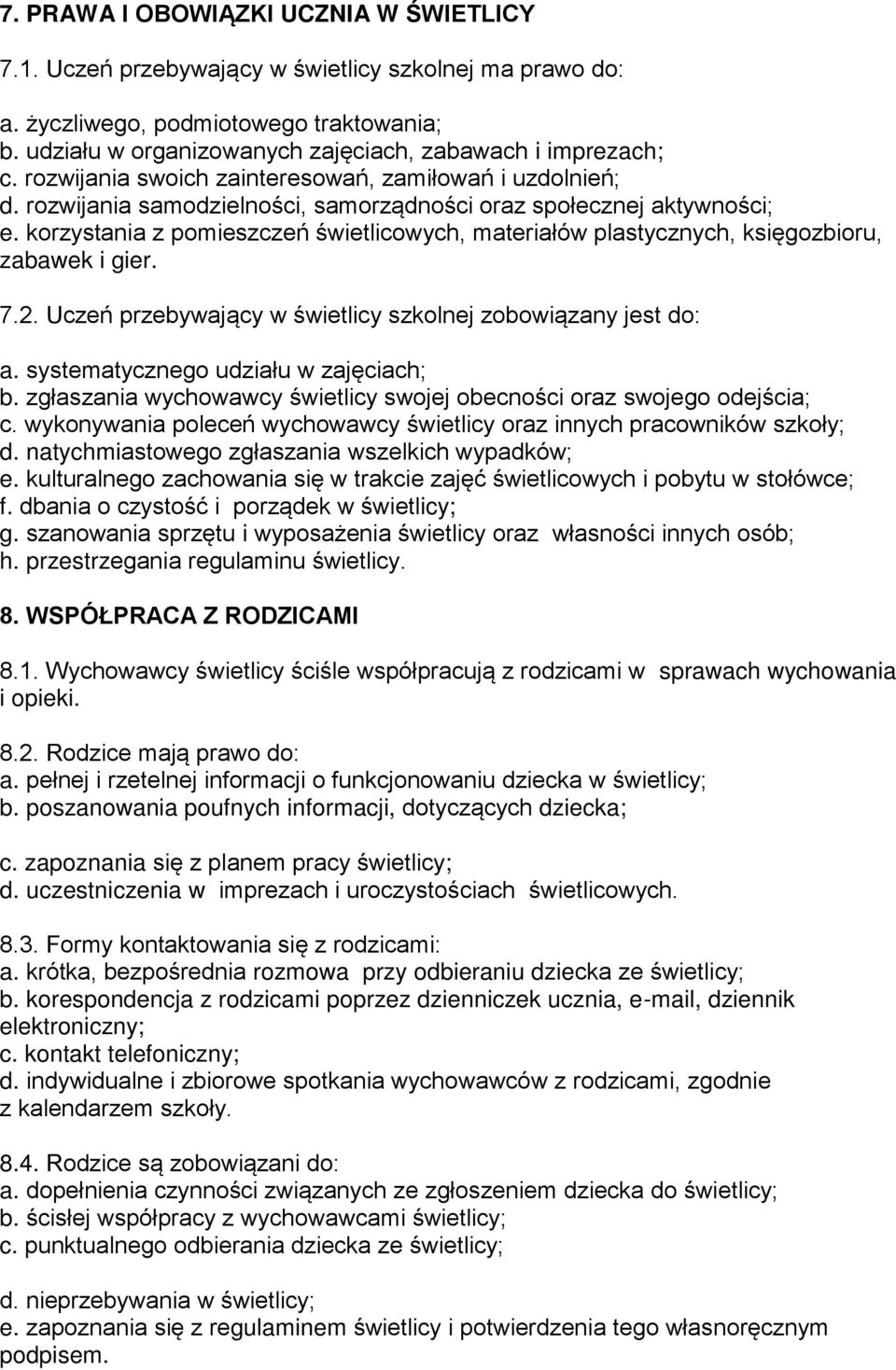 korzystania z pomieszczeń świetlicowych, materiałów plastycznych, księgozbioru, zabawek i gier. 7.2. Uczeń przebywający w świetlicy szkolnej zobowiązany jest do: a.